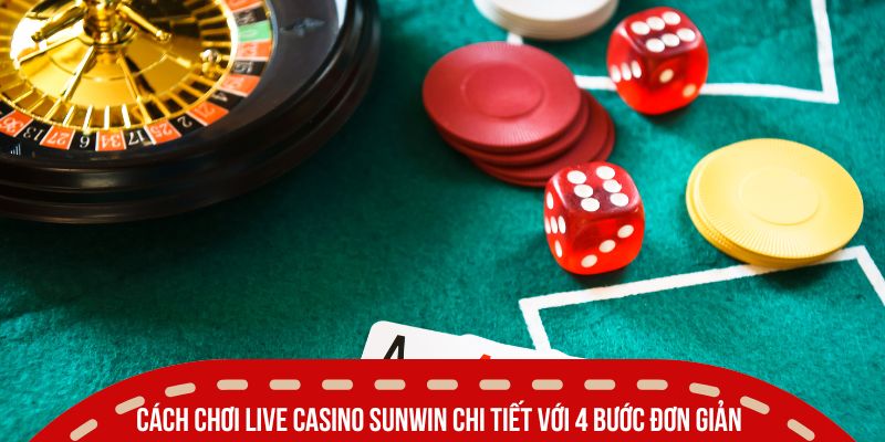 Cách Chơi Live Casino SUNWIN Dễ Hiểu Cho Người Mới 2 Cách chơi Live Casino Sunwin chi tiết với 4 bước đơn giản