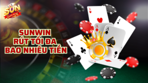 sunwin rút tối đa bao nhiêu tiền