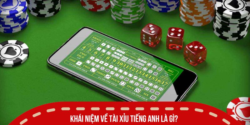 Tài Xỉu Tiếng Anh Là Gì? Thuật Ngữ Chuẩn Dân Cá Cược Biết 2 Khái niệm về tài xỉu tiếng anh là gì?